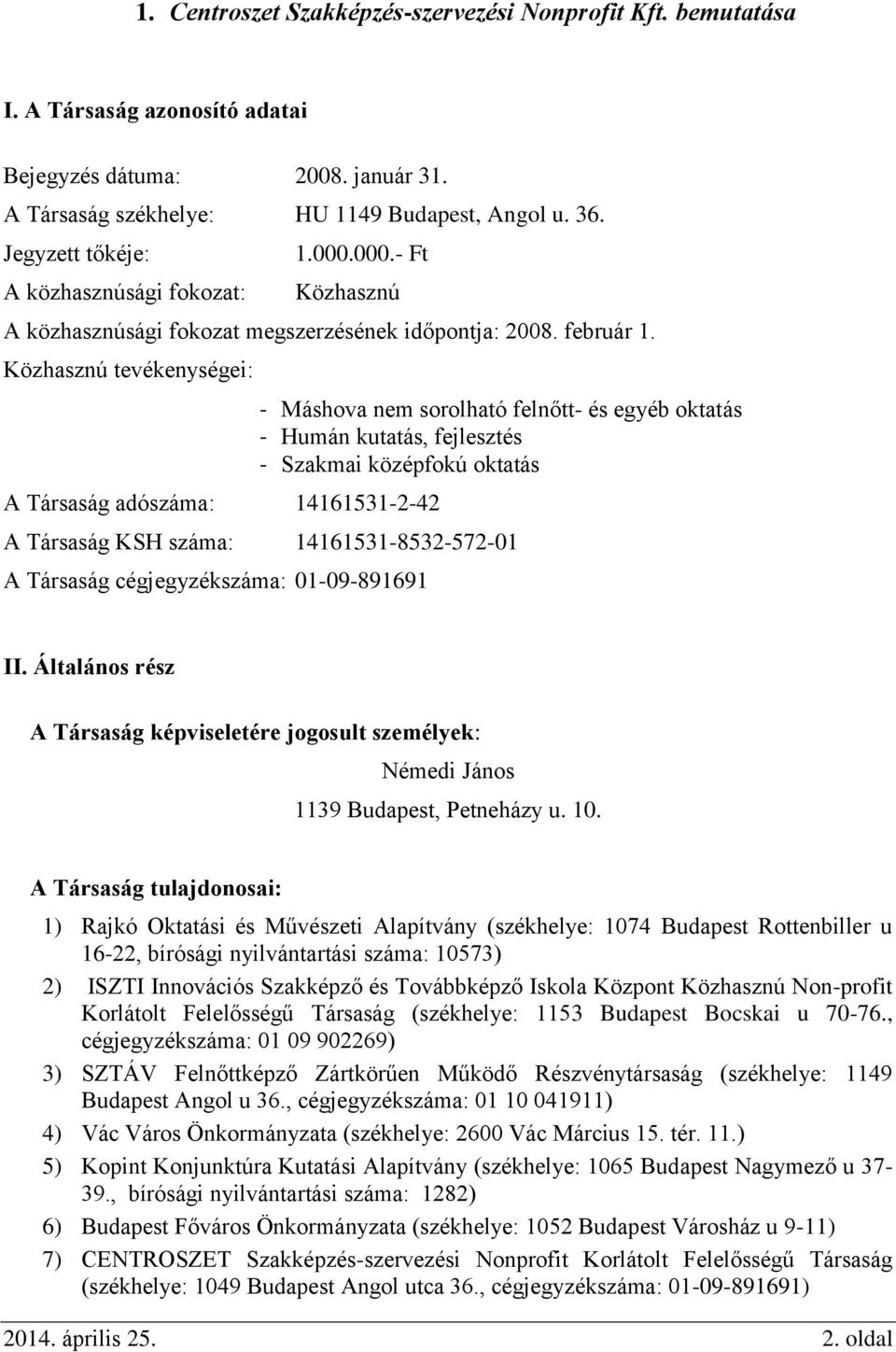 Közhasznú tevékenységei: A Társaság adószáma: 14161531-2-42 - Máshova nem sorolható felnőtt- és egyéb oktatás - Humán kutatás, fejlesztés - Szakmai középfokú oktatás A Társaság KSH száma: