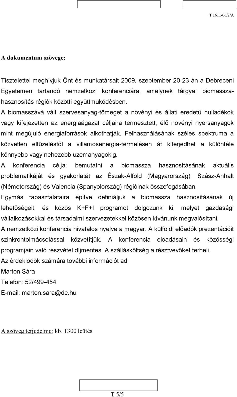 A biomasszává vált szervesanyag-tömeget a növényi és állati eredetű hulladékok vagy kifejezetten az energiaágazat céljaira termesztett, élő növényi nyersanyagok mint megújuló energiaforrások