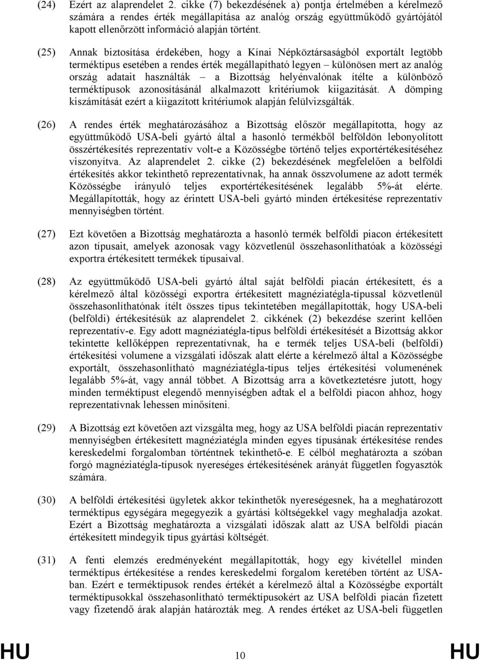 (25) Annak biztosítása érdekében, hogy a Kínai Népköztársaságból exportált legtöbb terméktípus esetében a rendes érték megállapítható legyen különösen mert az analóg ország adatait használták a