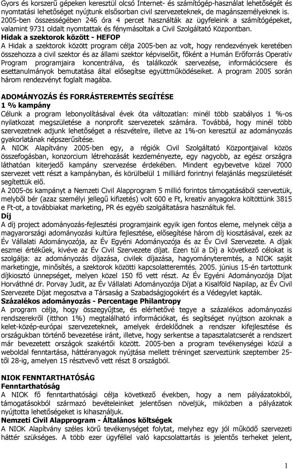 Hidak a szektorok között - HEFOP A Hidak a szektorok között program célja 2005-ben az volt, hogy rendezvények keretében összehozza a civil szektor és az állami szektor képviselőit, főként a Humán