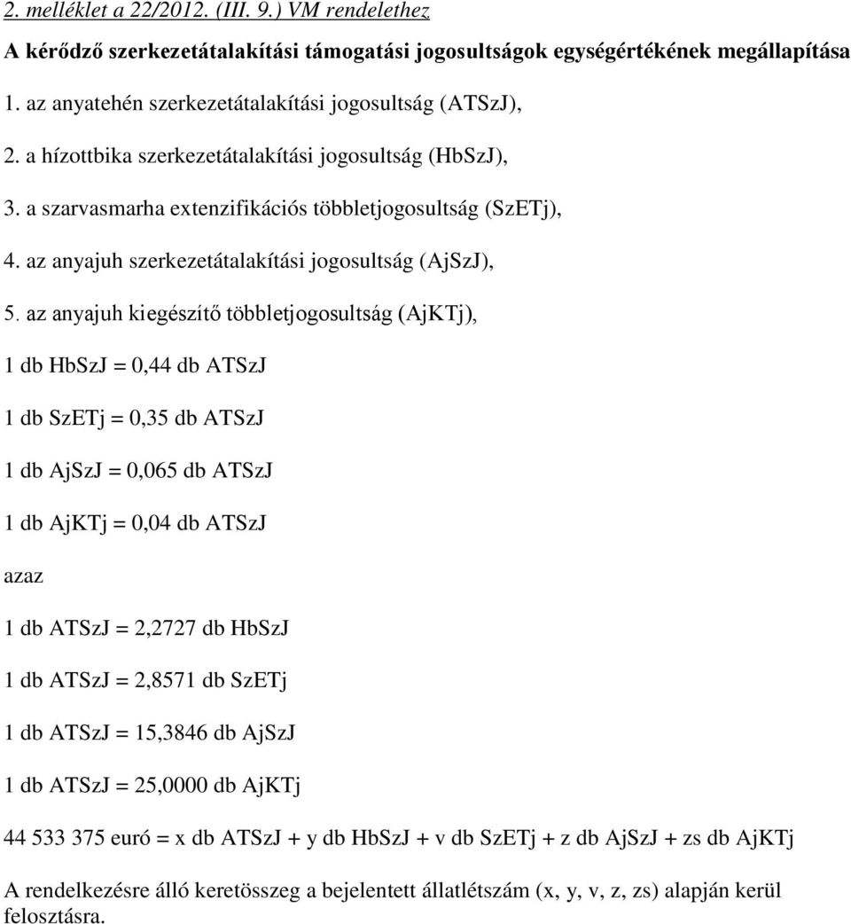 az anyajuh kiegészítő többletjogosultság (AjKTj), 1 db HbSzJ = 0,44 db ATSzJ 1 db SzETj = 0,35 db ATSzJ 1 db AjSzJ = 0,065 db ATSzJ 1 db AjKTj = 0,04 db ATSzJ azaz 1 db ATSzJ = 2,2727 db HbSzJ 1 db