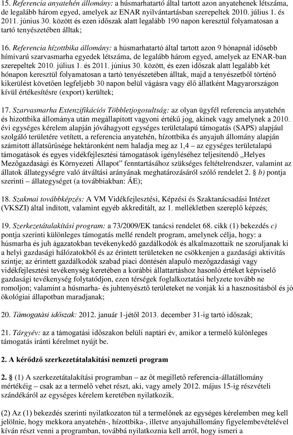 Referencia hízottbika állomány: a húsmarhatartó által tartott azon 9 hónapnál idősebb hímivarú szarvasmarha egyedek létszáma, de legalább három egyed, amelyek az ENAR-ban szerepeltek 2010. július 1.