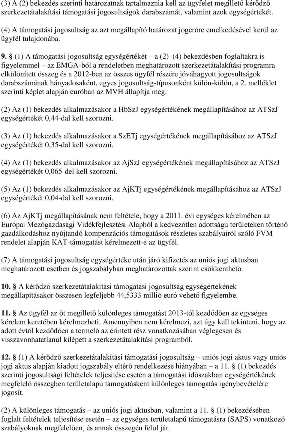 (1) A támogatási jogosultság egységértékét a (2) (4) bekezdésben foglaltakra is figyelemmel az EMGA-ból a rendeletben meghatározott szerkezetátalakítási programra elkülönített összeg és a 2012-ben az