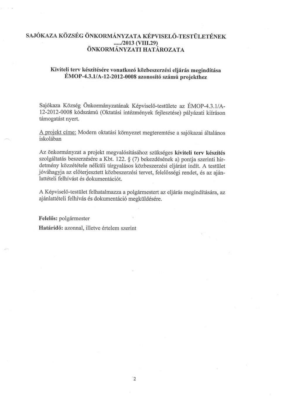 A projekt cime: Modern oktatdsi kcirnyezet megteremt6se a saj6kazai Sltalfnos iskol6ban Az dnkorm{nyzat a projekt megval6sitdsdhoz sziiks6ges kiviteli terv k6szit6s szolgdltaths beszerzds6re a Kbt.
