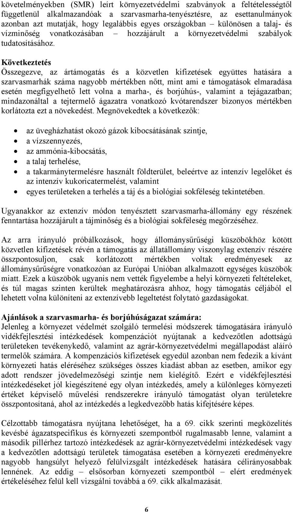 Következtetés Összegezve, az ártámogatás és a közvetlen kifizetések együttes hatására a szarvasmarhák száma nagyobb mértékben nőtt, mint ami e támogatások elmaradása esetén megfigyelhető lett volna a