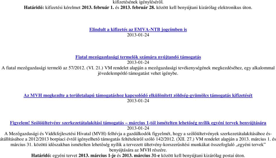 ) VM rendelet alapján a mez gazdasági tevékenységének megkezdéséhez, egy alkalommal jövedelempótló támogatást vehet igénybe.