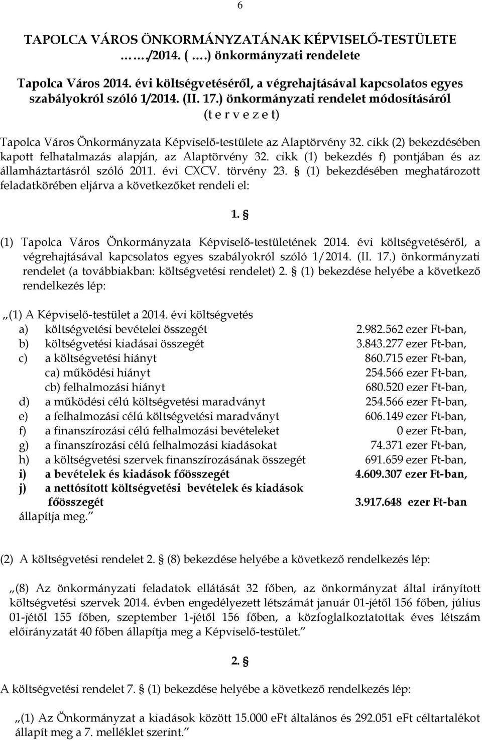 cikk (1) bekezdés f) pontjában és az államháztartásról szóló 2011. évi CXCV. törvény 23. (1) bekezdésében meghatározott feladatkörében eljárva a következőket rendeli el: 1.