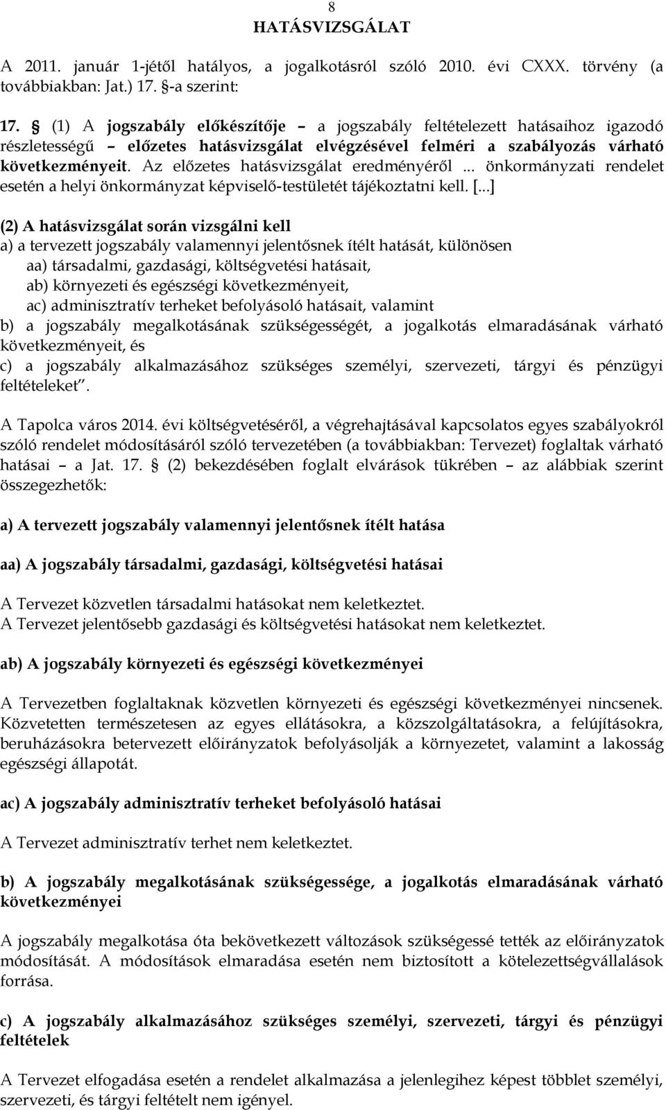 Az előzetes hatásvizsgálat eredményéről... önkormányzati rendelet esetén a helyi önkormányzat képviselő-testületét tájékoztatni kell. [.