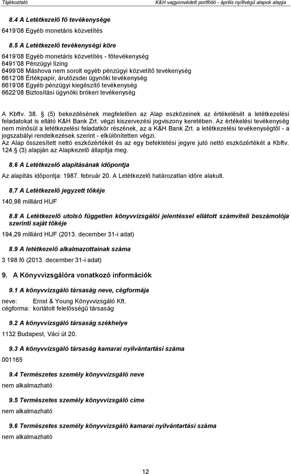 árutőzsdei ügynöki tevékenység 6619 08 Egyéb pénzügyi kiegészítő tevékenység 6622 08 Biztosítási ügynöki brókeri tevékenység A Kbftv. 38.