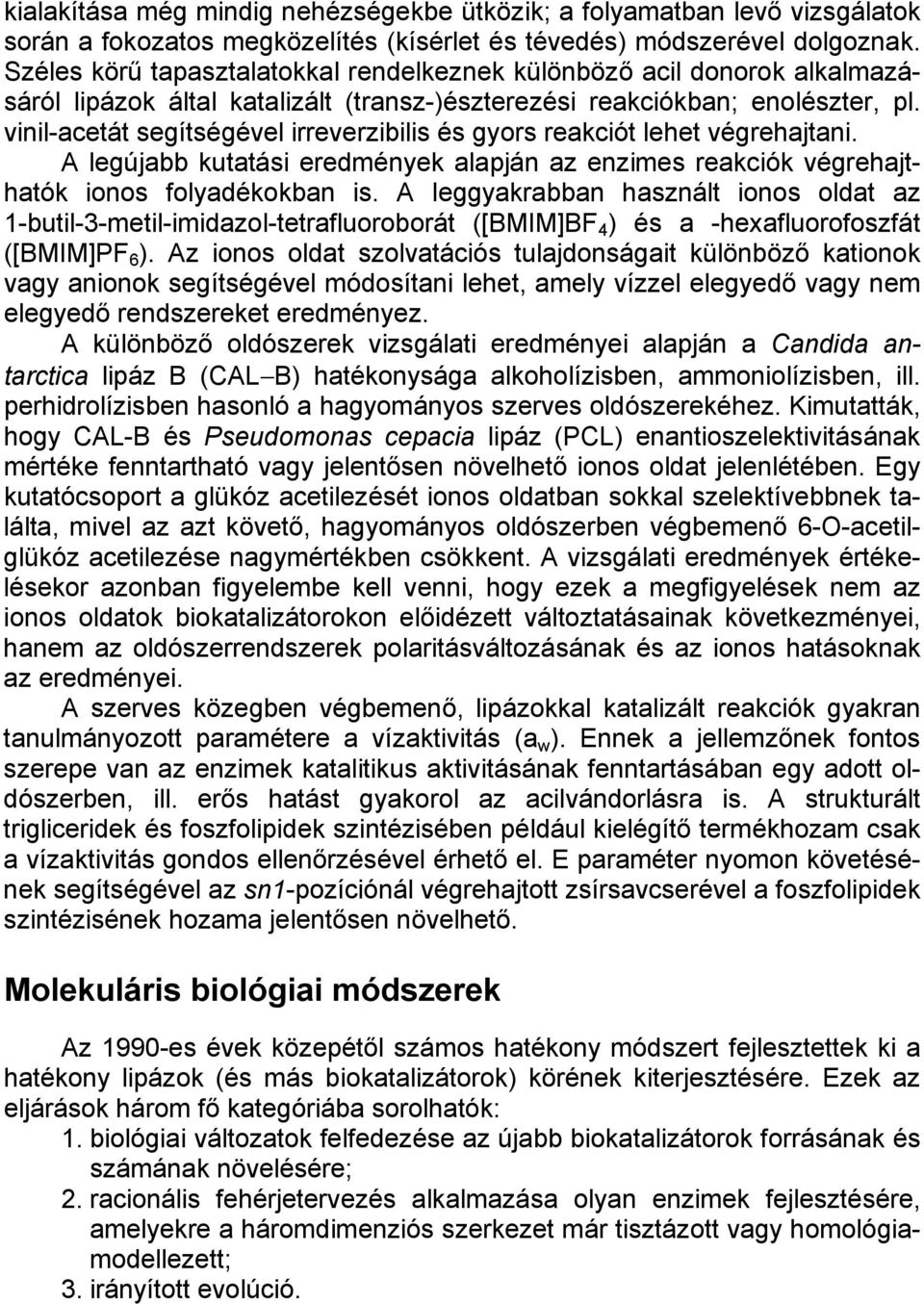 vinil-acetát segítségével irreverzibilis és gyors reakciót lehet végrehajtani. A legújabb kutatási eredmények alapján az enzimes reakciók végrehajthatók ionos folyadékokban is.