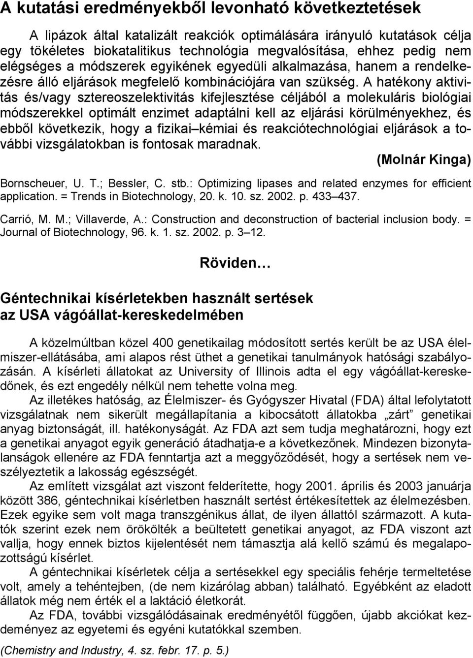 A hatékony aktivitás és/vagy sztereoszelektivitás kifejlesztése céljából a molekuláris biológiai módszerekkel optimált enzimet adaptálni kell az eljárási körülményekhez, és ebből következik, hogy a