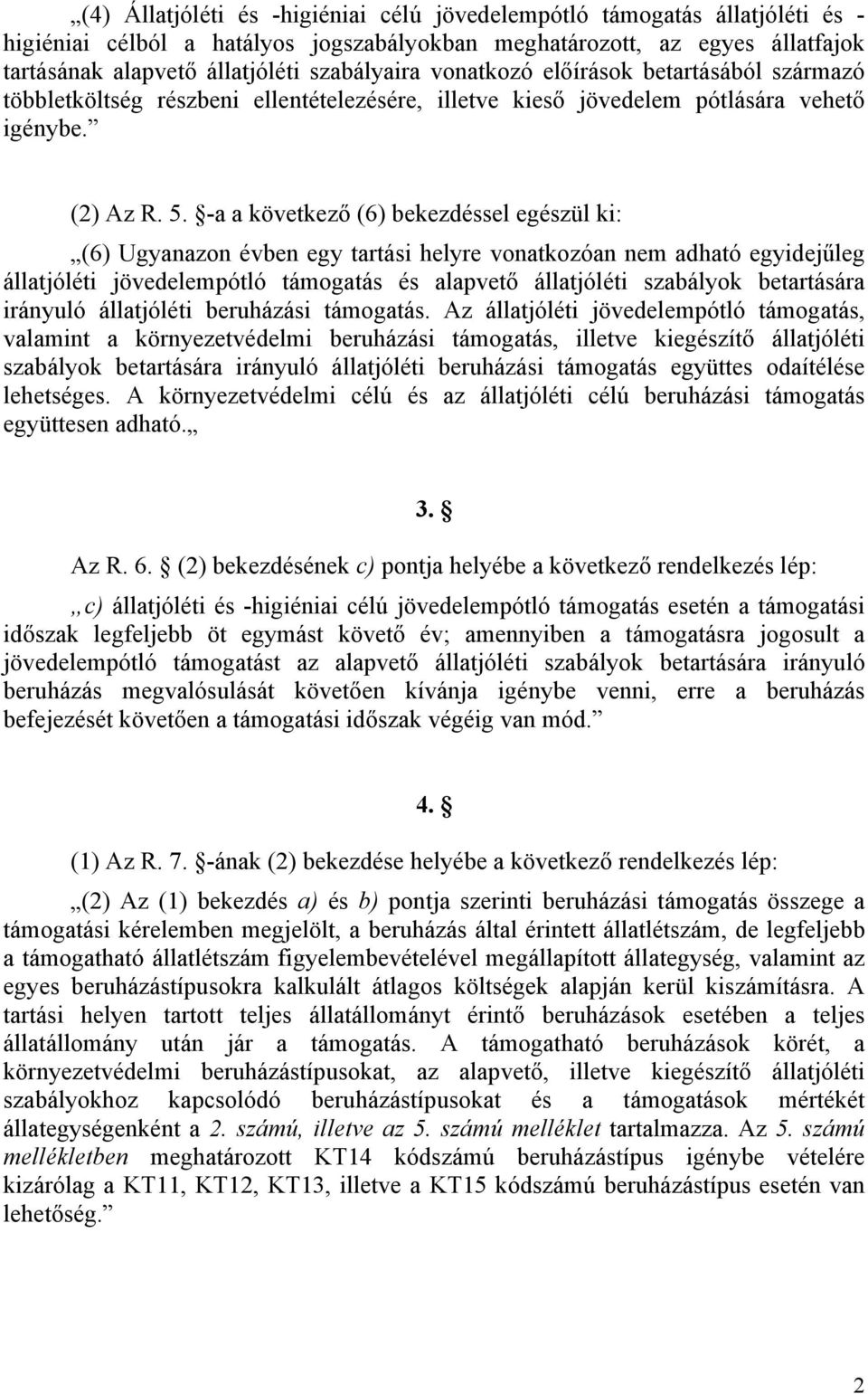 -a a következő (6) bekezdéssel egészül ki: (6) Ugyanazon évben egy tartási helyre vonatkozóan nem adható egyidejűleg jövedelempótló támogatás és alapvető ok betartására irányuló beruházási támogatás.