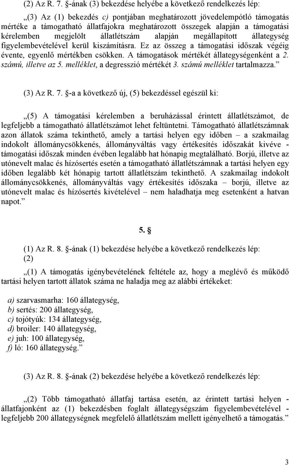 támogatási kérelemben megjelölt állatlétszám alapján megállapított állategység figyelembevételével kerül kiszámításra. Ez az összeg a támogatási időszak végéig évente, egyenlő mértékben csökken.