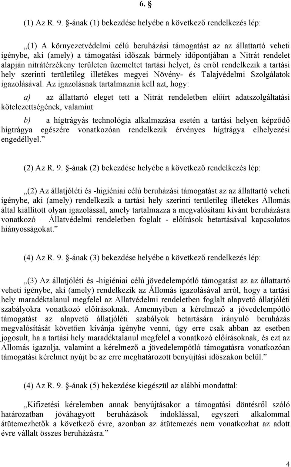 Nitrát rendelet alapján nitrátérzékeny területen üzemeltet tartási helyet, és erről rendelkezik a tartási hely szerinti területileg illetékes megyei Növény- és Talajvédelmi Szolgálatok igazolásával.