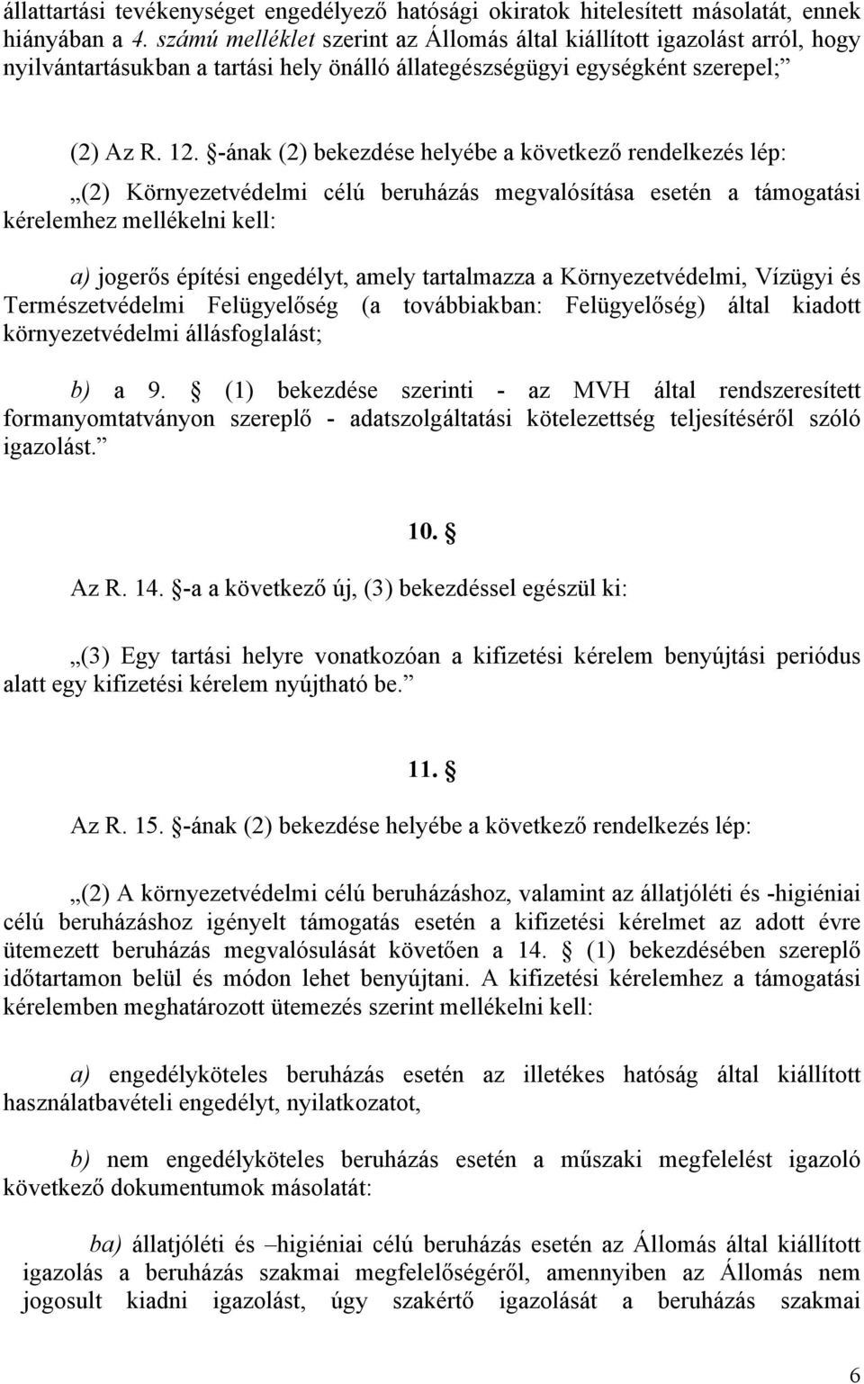 -ának (2) bekezdése helyébe a következő rendelkezés lép: (2) Környezetvédelmi célú beruházás megvalósítása esetén a támogatási kérelemhez mellékelni kell: a) jogerős építési engedélyt, amely