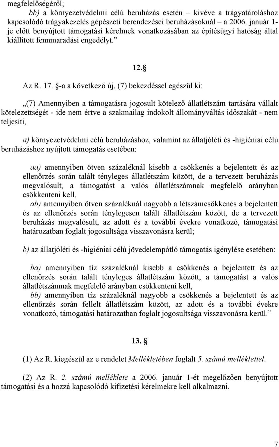 -a a következő új, (7) bekezdéssel egészül ki: (7) Amennyiben a támogatásra jogosult kötelező állatlétszám tartására vállalt kötelezettségét - ide nem értve a szakmailag indokolt állományváltás