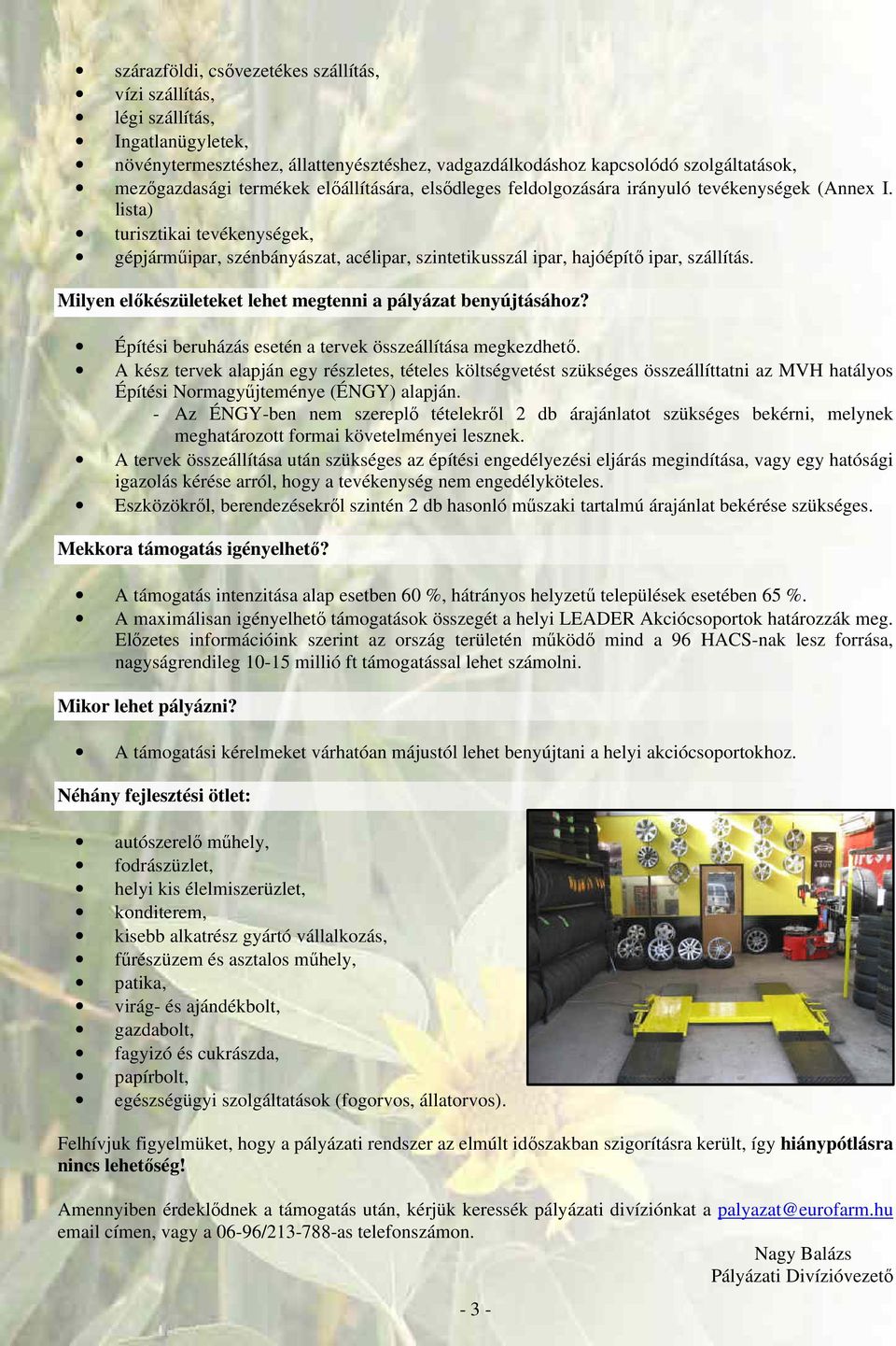 Milyen előkészületeket lehet megtenni a pályázat benyújtásához? Építési beruházás esetén a tervek összeállítása megkezdhető.