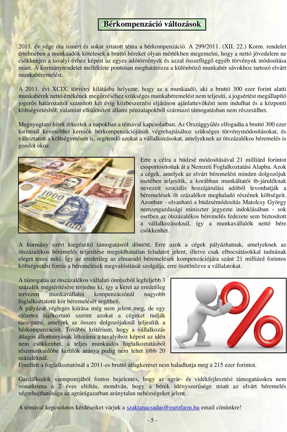 törvények módosítása miatt. A kormányrendelet melléklete pontosan meghatározza a különböző munkabér sávokhoz tartozó elvárt munkabéremelést. A 2011. évi XCIX.