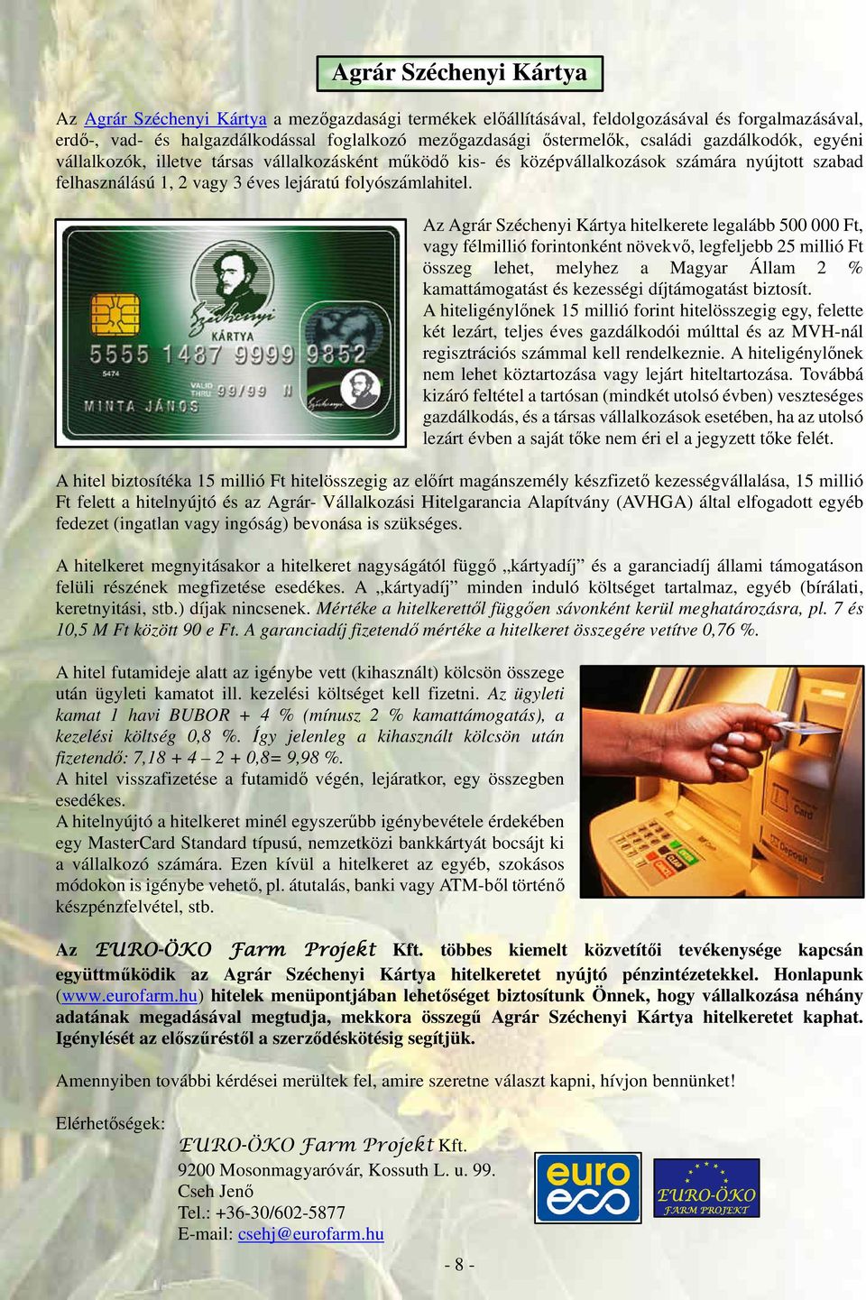 Az Agrár Széchenyi Kártya hitelkerete legalább 500 000 Ft, vagy félmillió forintonként növekvő, legfeljebb 25 millió Ft összeg lehet, melyhez a Magyar Állam 2 % kamattámogatást és kezességi