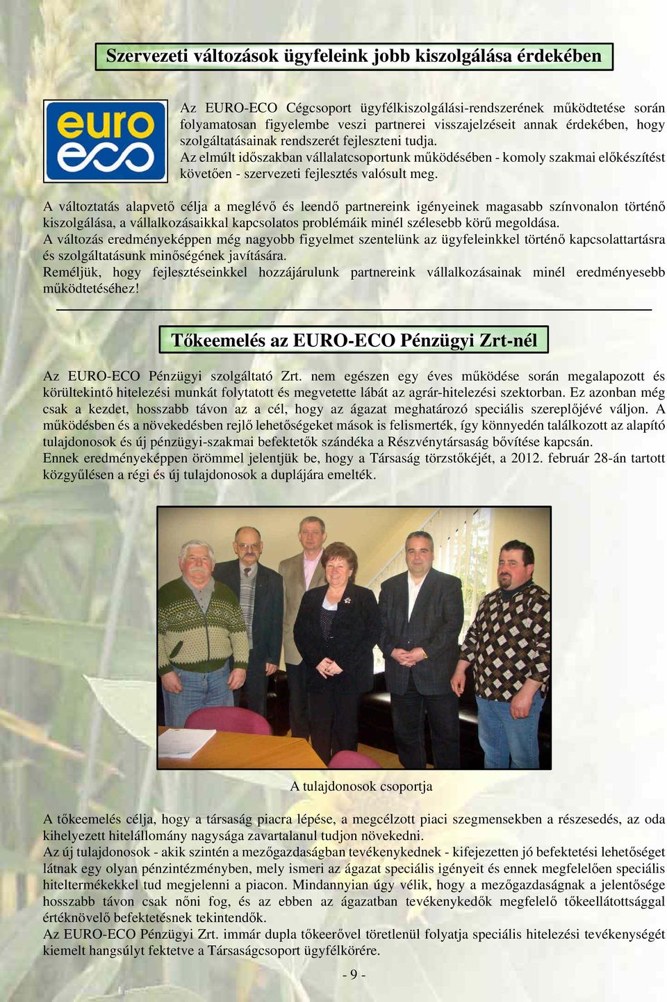 A változtatás alapvető célja a meglévő és leendő partnereink igényeinek magasabb színvonalon történő kiszolgálása, a vállalkozásaikkal kapcsolatos problémáik minél szélesebb körű megoldása.