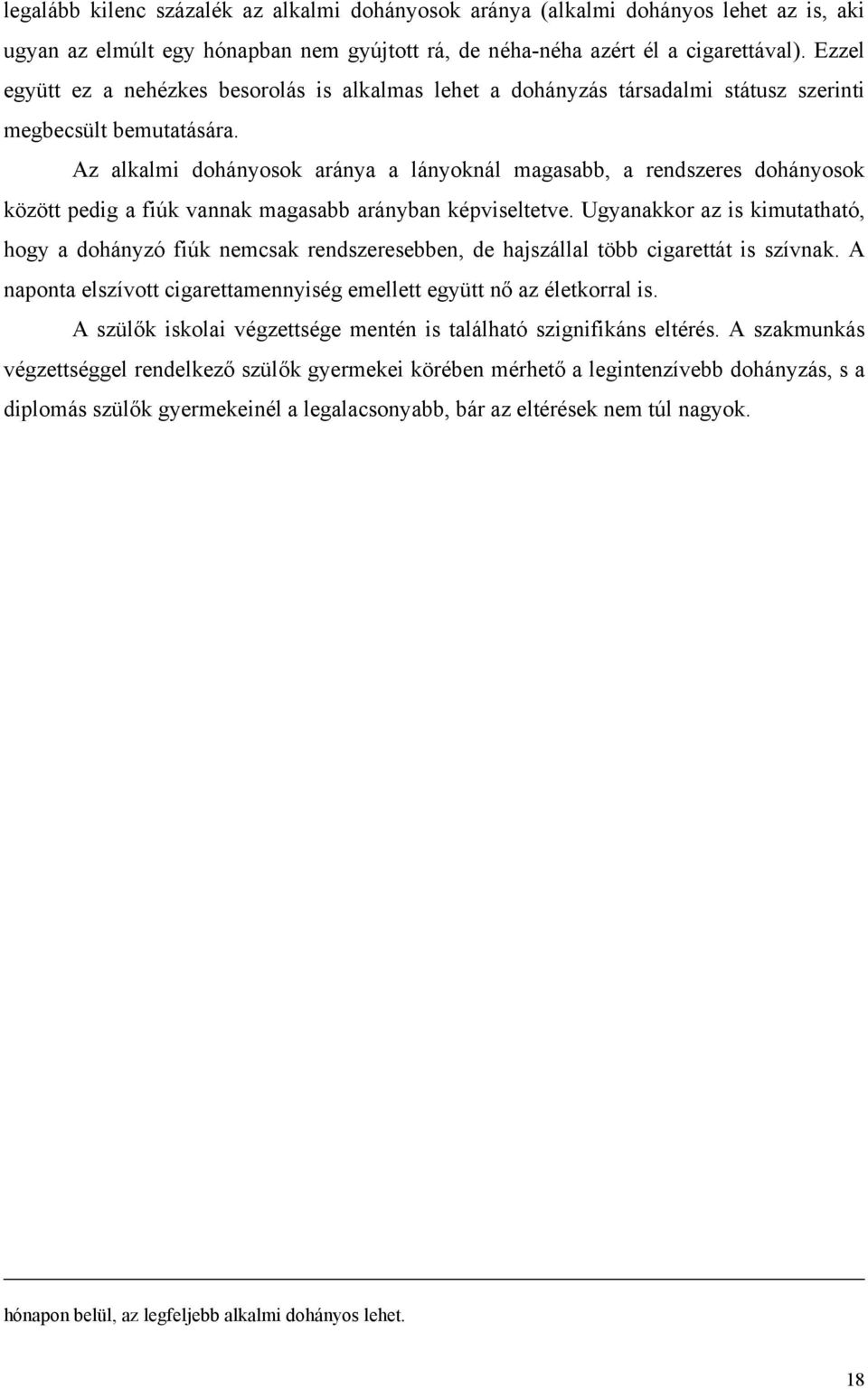 Az alkalmi dohányosok aránya a lányoknál magasabb, a rendszeres dohányosok között pedig a fiúk vannak magasabb arányban képviseltetve.