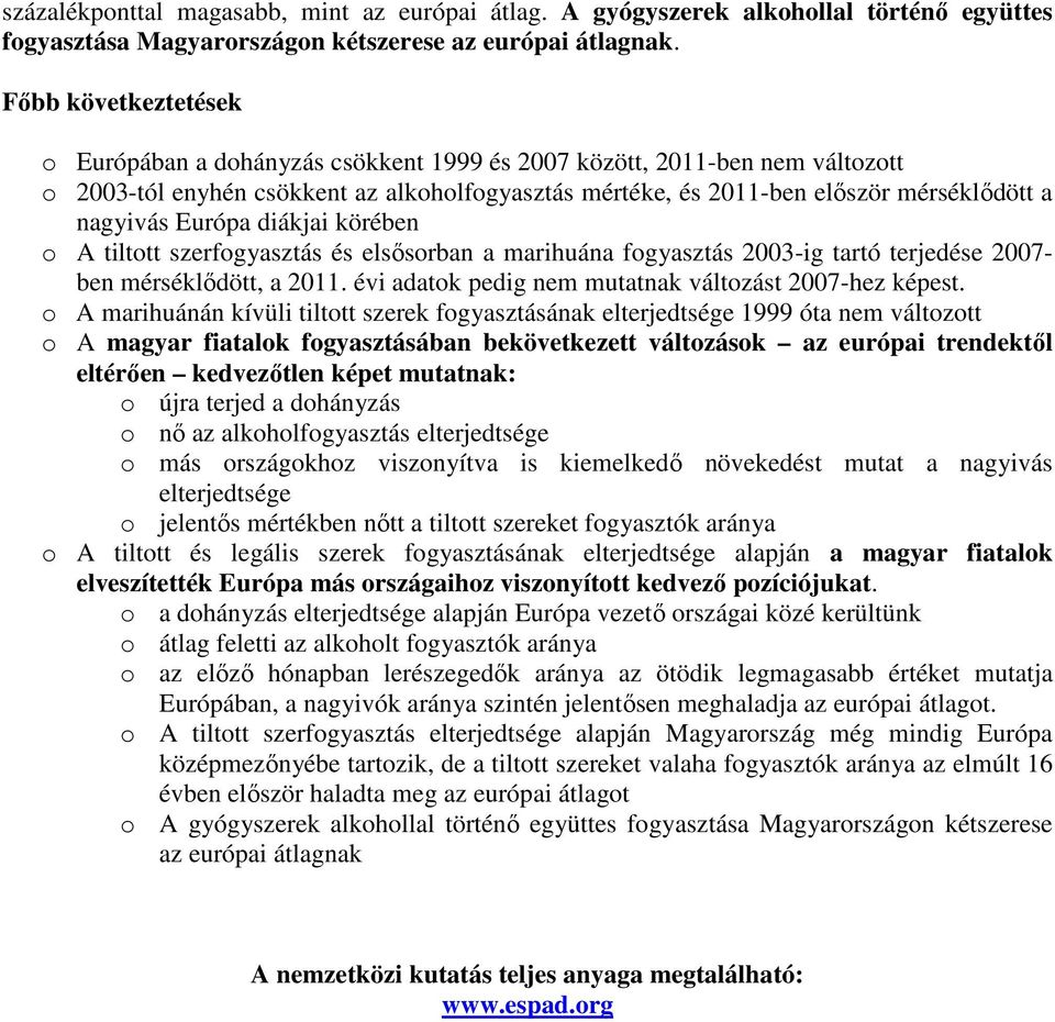 diákjai körében o A tiltott szerfogyasztás és elsősorban a marihuána fogyasztás 2003-ig tartó terjedése 2007- ben mérséklődött, a 2011. évi adatok pedig nem mutatnak változást 2007-hez képest.