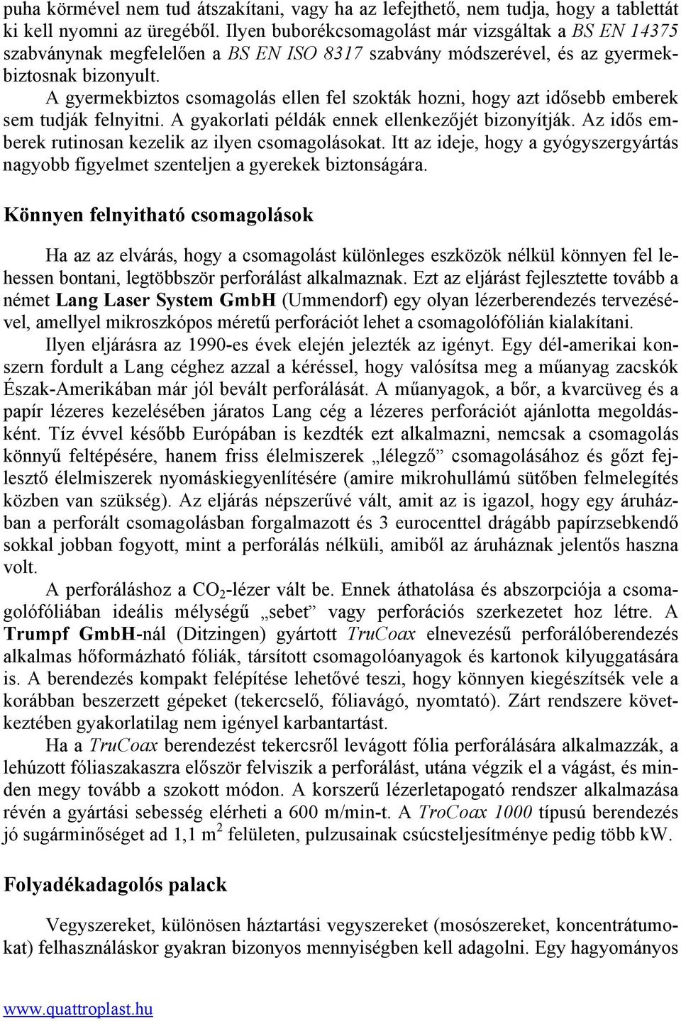 A gyermekbiztos csomagolás ellen fel szokták hozni, hogy azt idősebb emberek sem tudják felnyitni. A gyakorlati példák ennek ellenkezőjét bizonyítják.