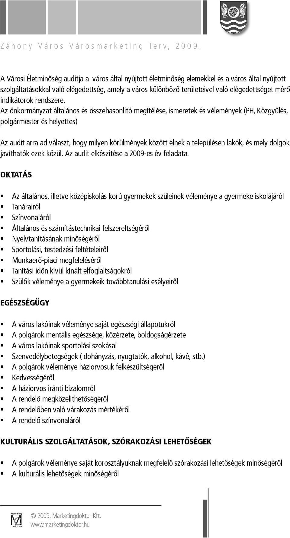 Az önkormányzat általános és összehasonlító megítélése, ismeretek és vélemények (PH, Közgyűlés, polgármester és helyettes) Az audit arra ad választ, hogy milyen körülmények között élnek a településen