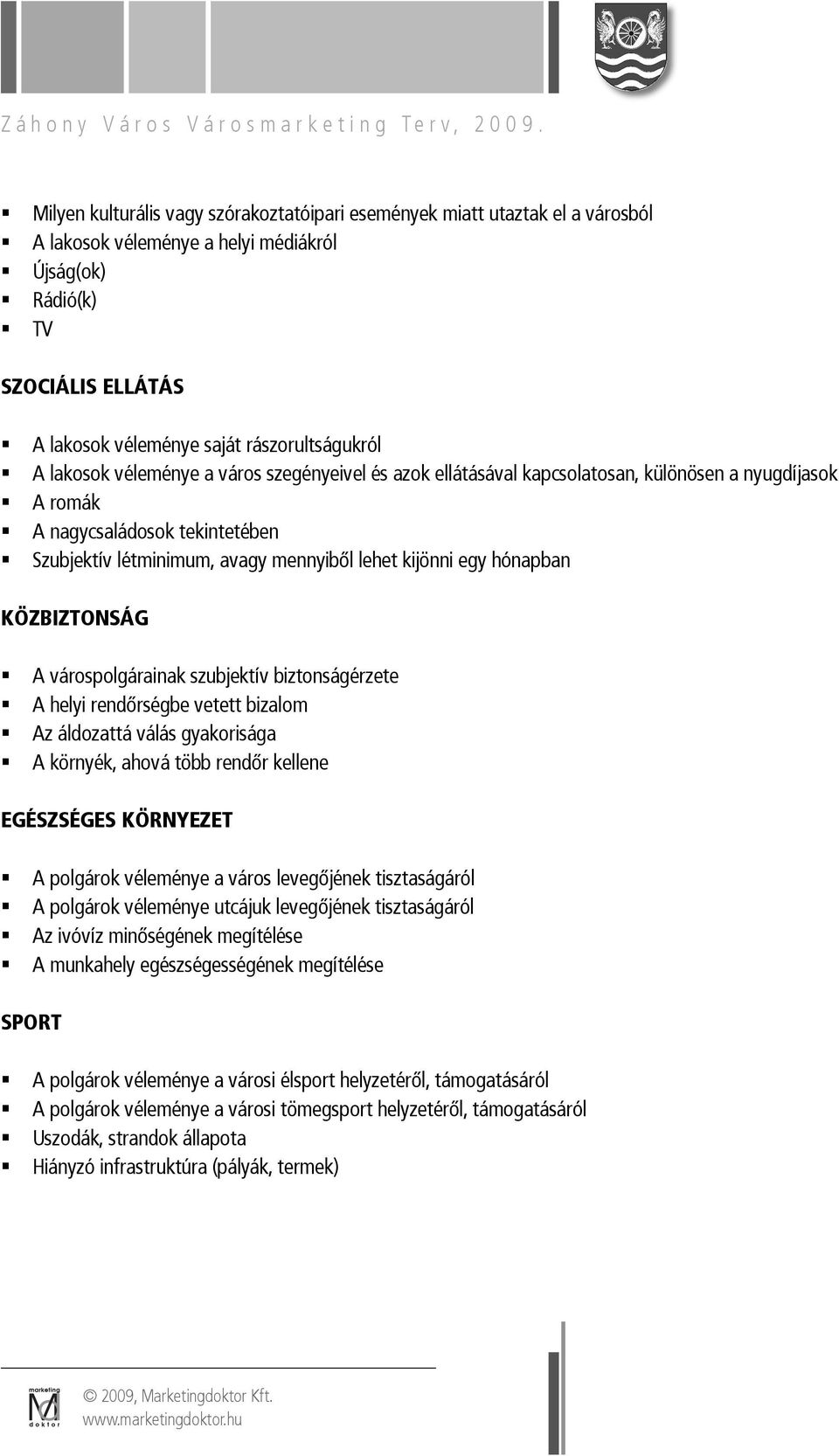 lehet kijönni egy hónapban KÖZBIZTONSÁG A várospolgárainak szubjektív biztonságérzete A helyi rendőrségbe vetett bizalom Az áldozattá válás gyakorisága A környék, ahová több rendőr kellene EGÉSZSÉGES