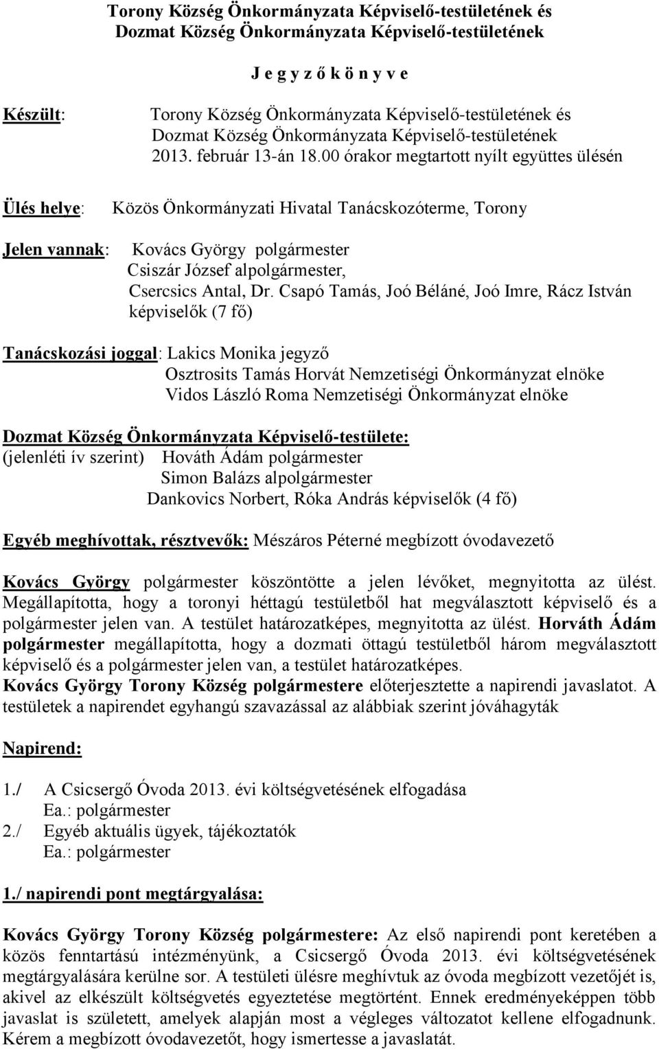 00 órakor megtartott nyílt együttes ülésén Közös Önkormányzati Hivatal Tanácskozóterme, Torony Kovács György polgármester Csiszár József alpolgármester, Csercsics Antal, Dr.