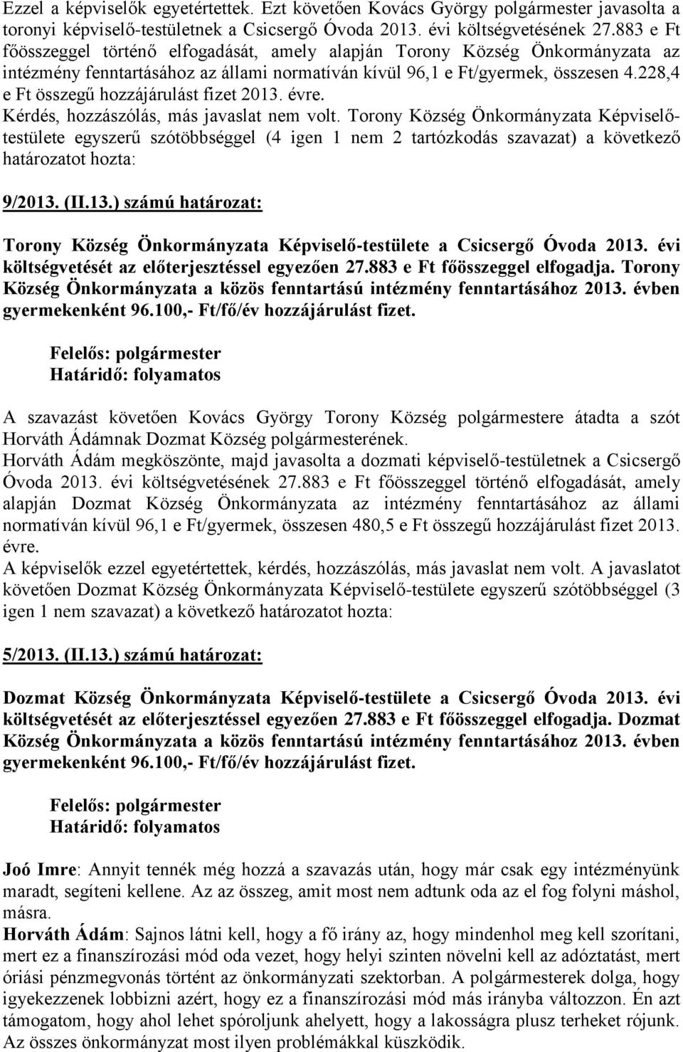 228,4 e Ft összegű hozzájárulást fizet 2013. évre. Kérdés, hozzászólás, más javaslat nem volt.