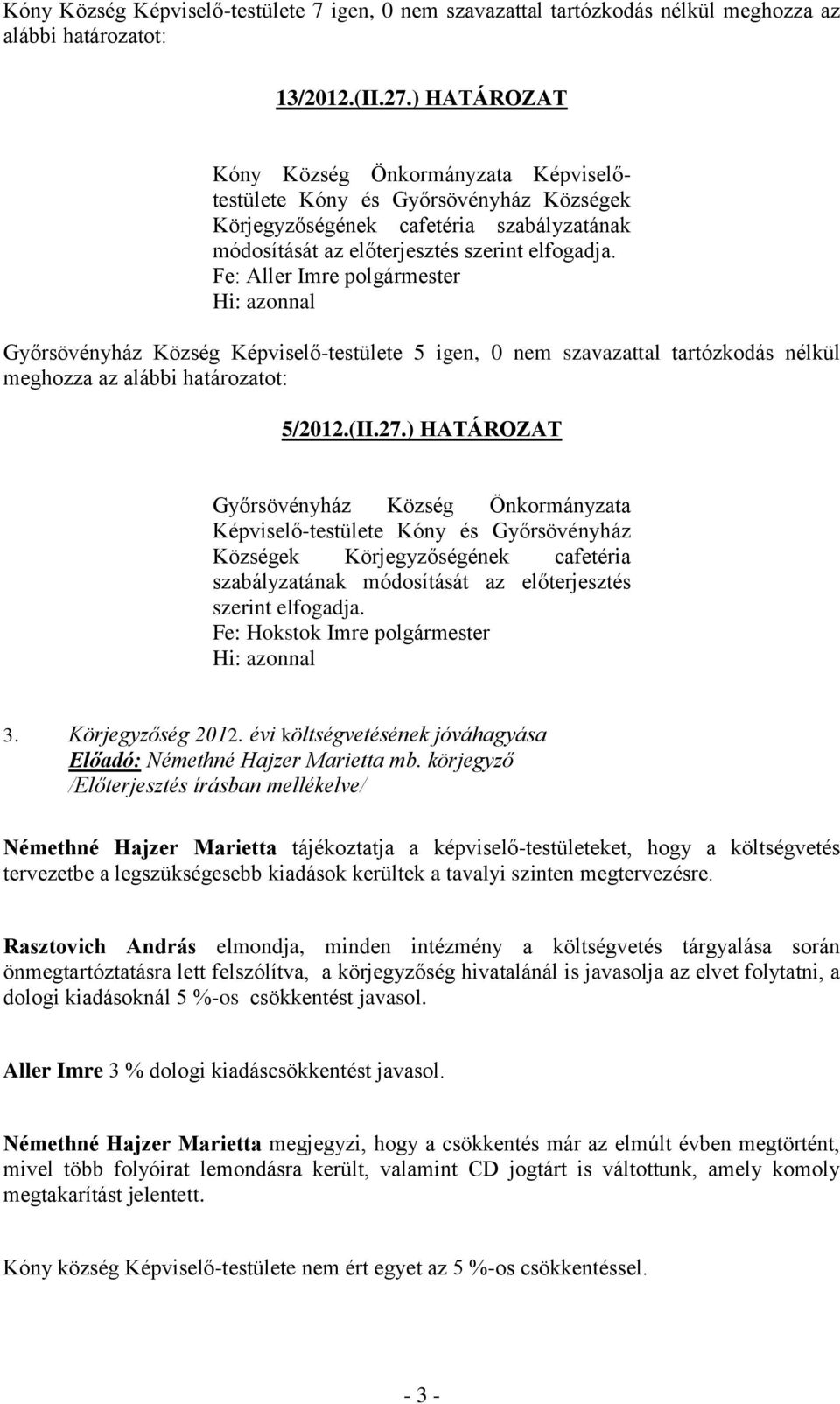 ) HATÁROZAT Községek Körjegyzőségének cafetéria szabályzatának módosítását az előterjesztés szerint elfogadja. 3. Körjegyzőség 2012.