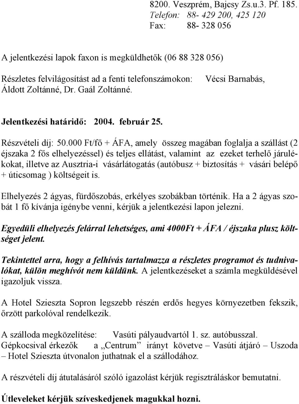Vécsi Barnabás, Jelentkezési határidő: 2004. február 25. Részvételi díj: 50.