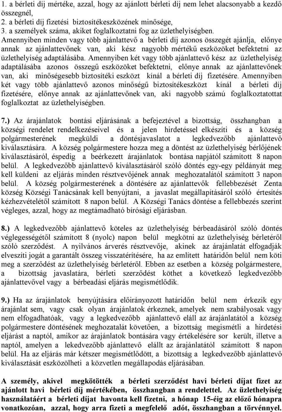 Amennyiben minden vagy több ajánlattevő a bérleti díj azonos összegét ajánlja, előnye annak az ajánlattevőnek van, aki kész nagyobb mértékű eszközöket befektetni az üzlethelyiség adaptálásába.