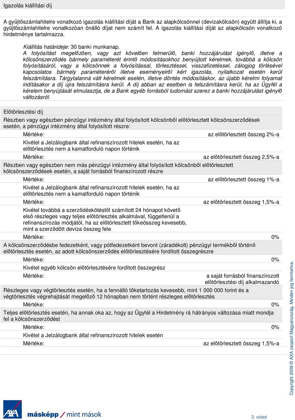 A folyósítást megelızıen, vagy azt követıen felmerülı, banki hozzájárulást igénylı, illetve a kölcsönszerzıdés bármely paraméterét érintı módosításokhoz benyújtott kérelmek, továbbá a kölcsön