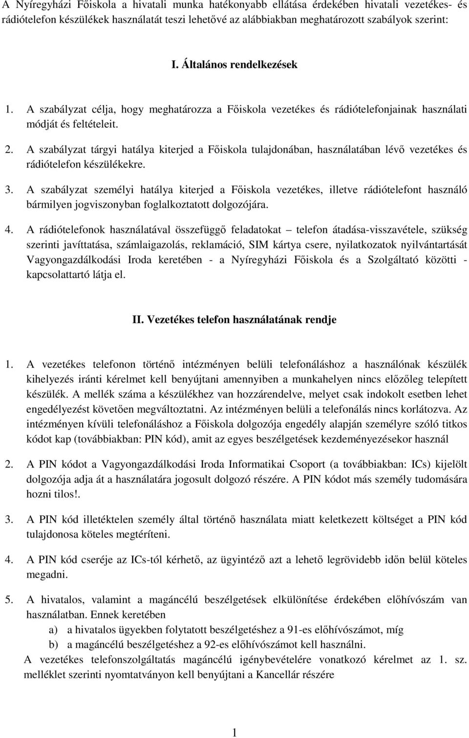 A szabályzat tárgyi hatálya kiterjed a Főiskola tulajdonában, használatában lévő vezetékes és rádiótelefon készülékekre. 3.