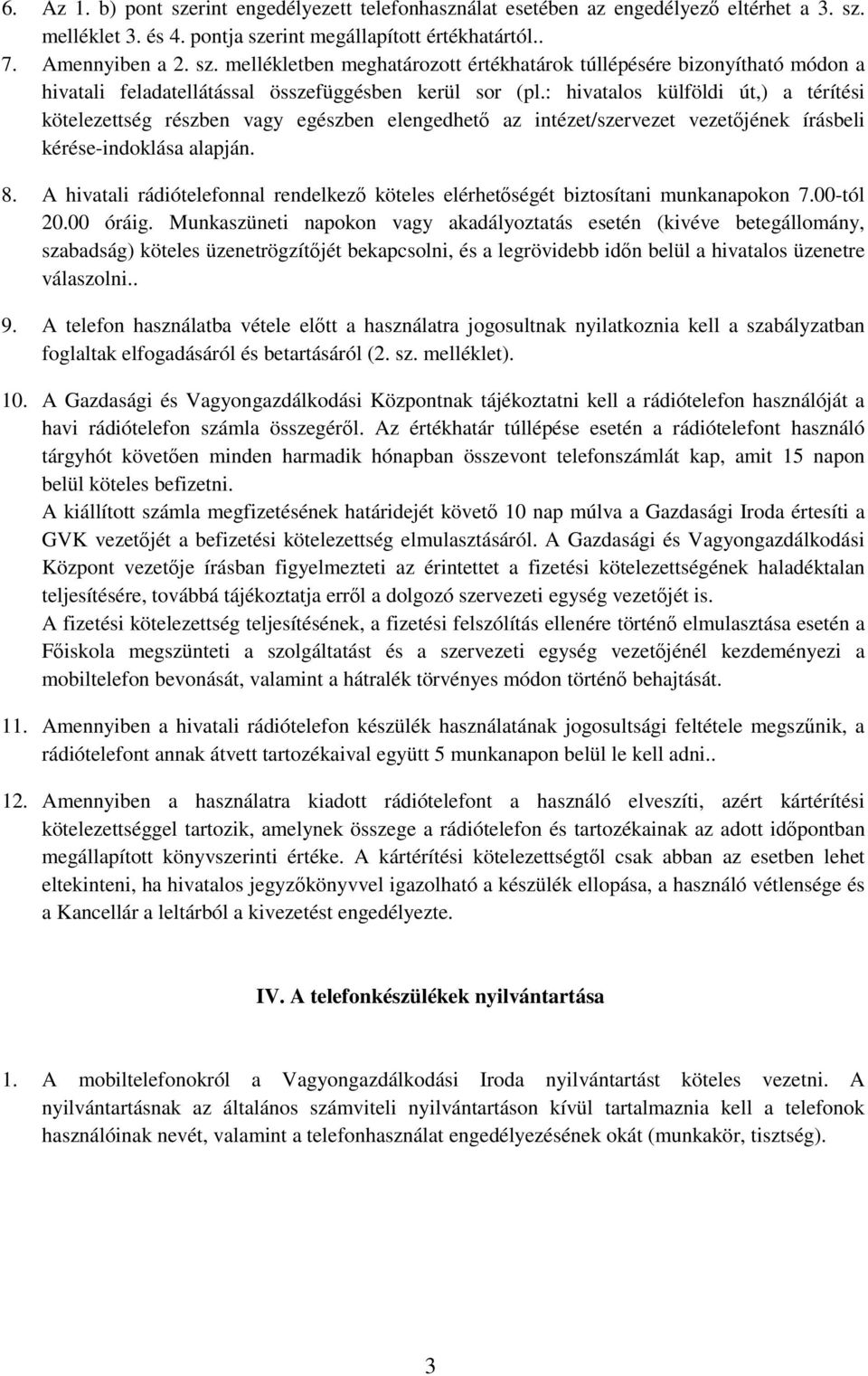 A hivatali rádiótelefonnal rendelkező köteles elérhetőségét biztosítani munkanapokon 7.00-tól 20.00 óráig.