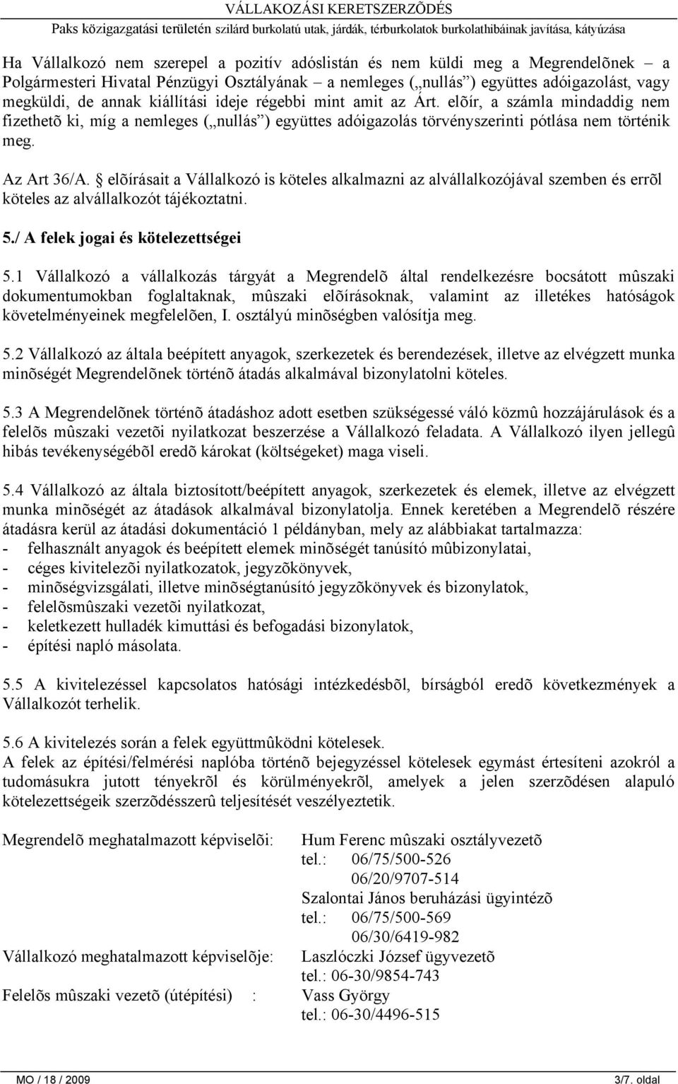elõírásait a Vállalkozó is köteles alkalmazni az alvállalkozójával szemben és errõl köteles az alvállalkozót tájékoztatni. 5./ A felek jogai és kötelezettségei 5.
