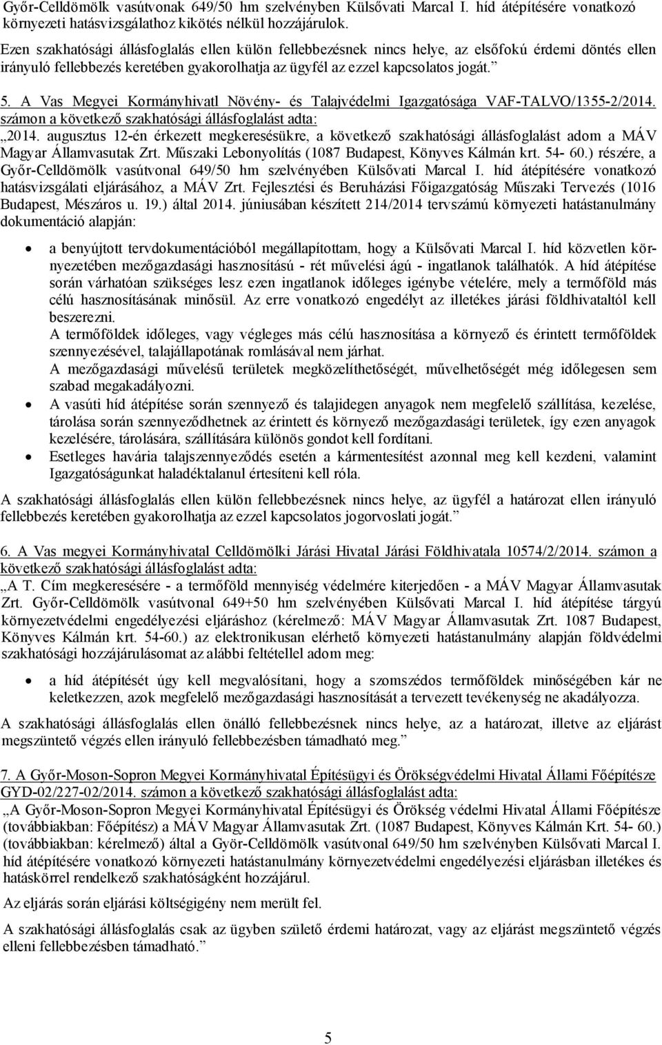 A Vas Megyei Kormányhivatl Növény- és Talajvédelmi Igazgatósága VAF-TALVO/1355-2/2014. számon a következő szakhatósági állásfoglalást adta: 2014.