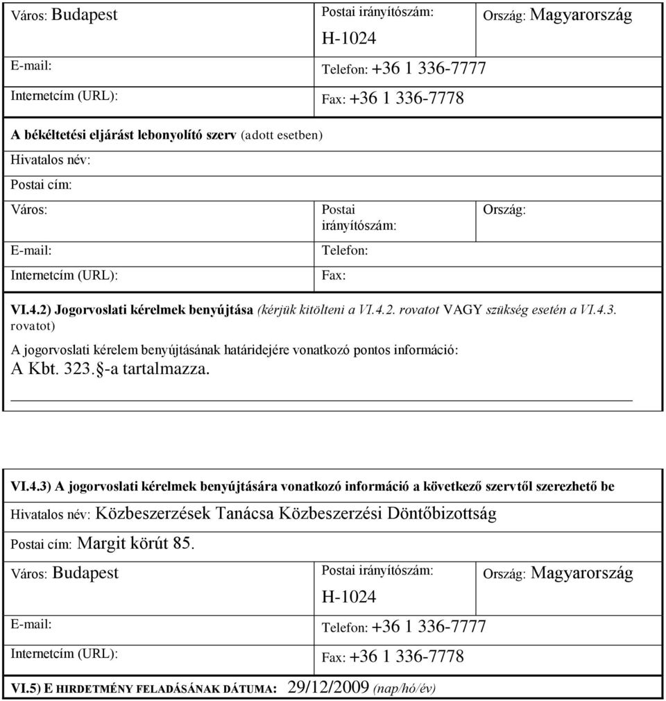 4.3. rovatot) A jogorvoslati kérelem benyújtásának határidejére vonatkozó pontos információ: A Kbt. 323. -a tartalmazza. VI.4.3) A jogorvoslati kérelmek benyújtására vonatkozó információ a következő szervtől szerezhető be Hivatalos név: Közbeszerzések Tanácsa Közbeszerzési Döntőbizottság Postai cím: Margit körút 85.
