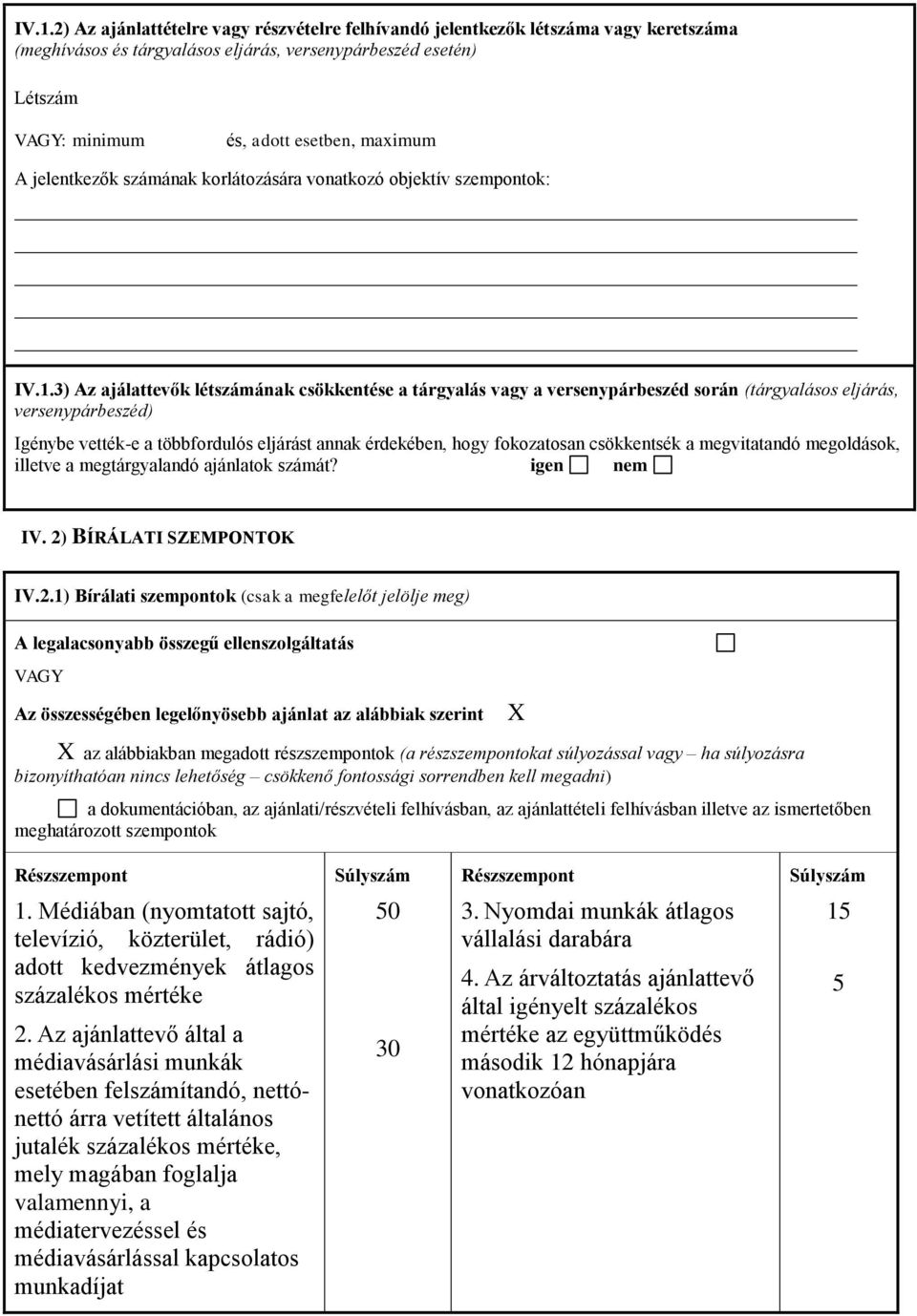 3) Az ajálattevők létszámának csökkentése a tárgyalás vagy a versenypárbeszéd során (tárgyalásos eljárás, versenypárbeszéd) Igénybe vették-e a többfordulós eljárást annak érdekében, hogy fokozatosan