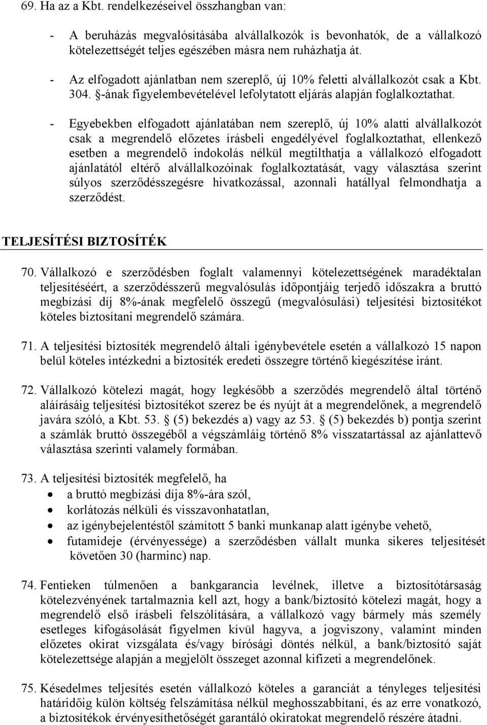 - Egyebekben elfogadott ajánlatában nem szereplő, új 10% alatti alvállalkozót csak a megrendelő előzetes írásbeli engedélyével foglalkoztathat, ellenkező esetben a megrendelő indokolás nélkül