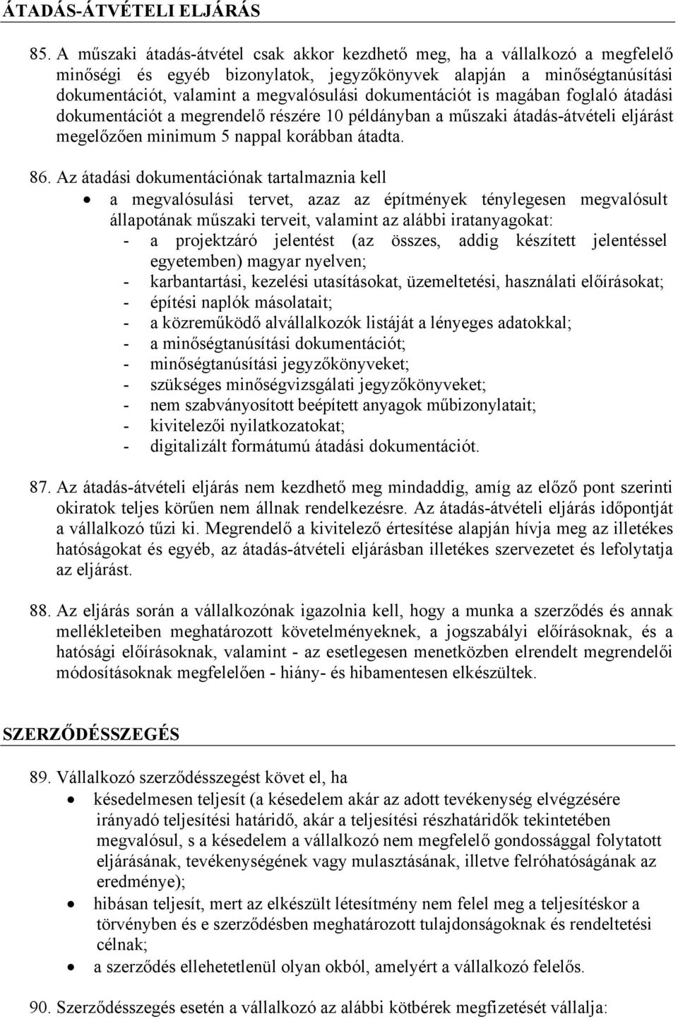 dokumentációt is magában foglaló átadási dokumentációt a megrendelő részére 10 példányban a műszaki átadás-átvételi eljárást megelőzően minimum 5 nappal korábban átadta. 86.