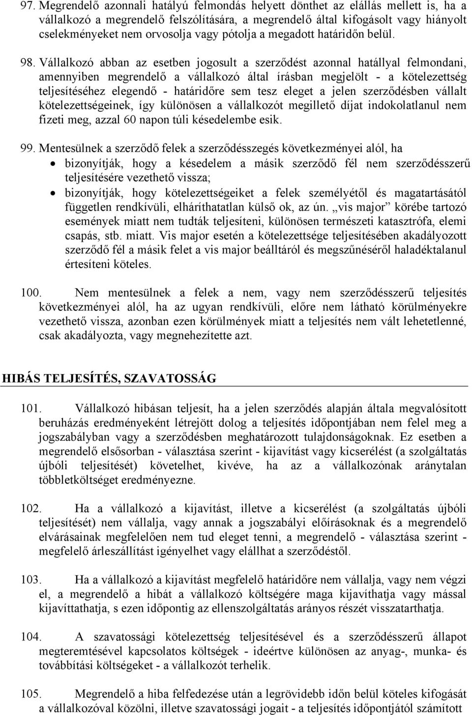 Vállalkozó abban az esetben jogosult a szerződést azonnal hatállyal felmondani, amennyiben megrendelő a vállalkozó által írásban megjelölt - a kötelezettség teljesítéséhez elegendő - határidőre sem