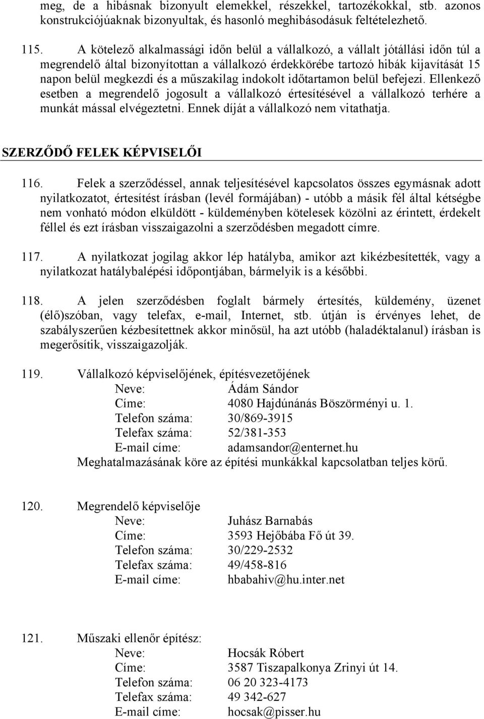 műszakilag indokolt időtartamon belül befejezi. Ellenkező esetben a megrendelő jogosult a vállalkozó értesítésével a vállalkozó terhére a munkát mással elvégeztetni.