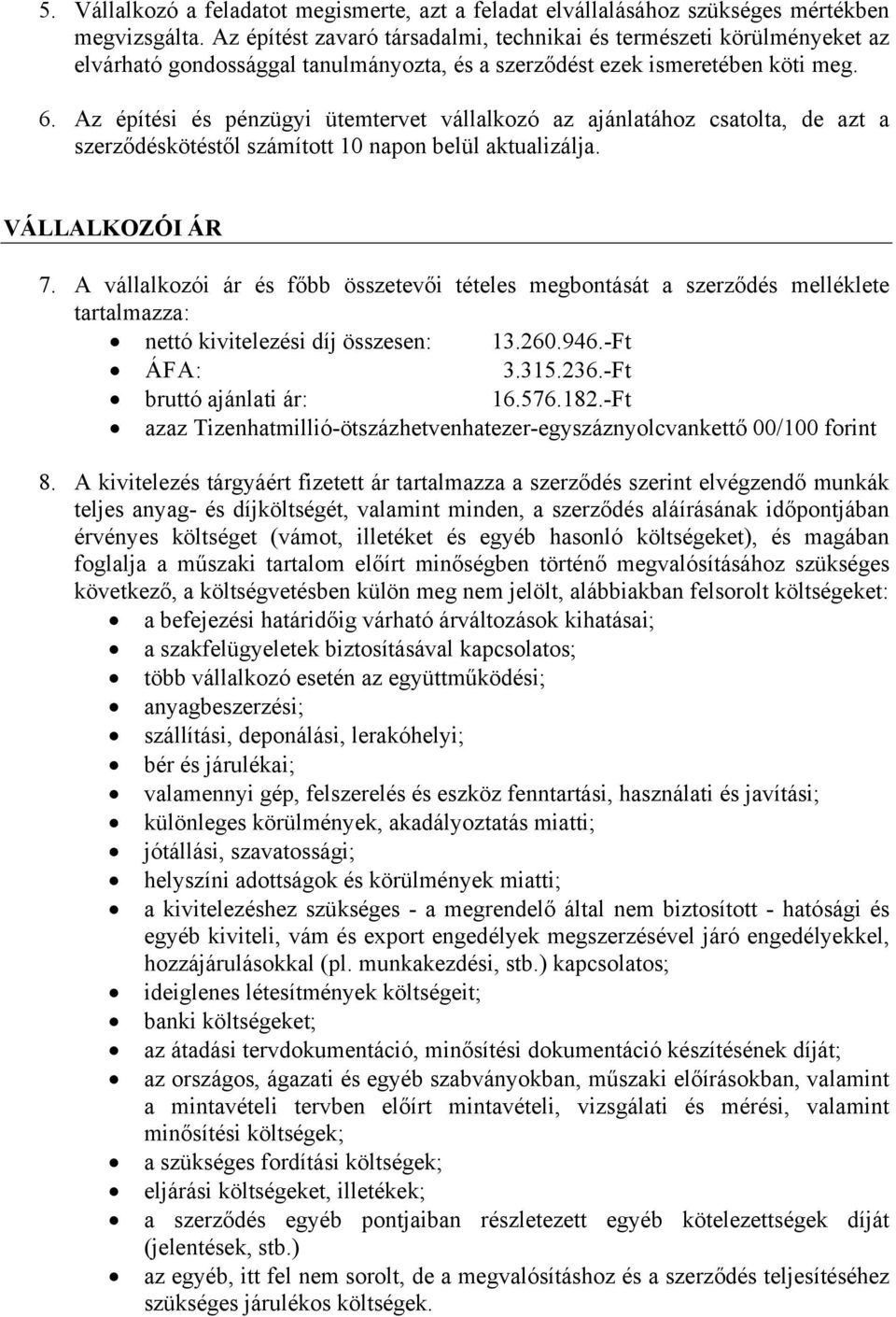 Az építési és pénzügyi ütemtervet vállalkozó az ajánlatához csatolta, de azt a szerződéskötéstől számított 10 napon belül aktualizálja. VÁLLALKOZÓI ÁR 7.