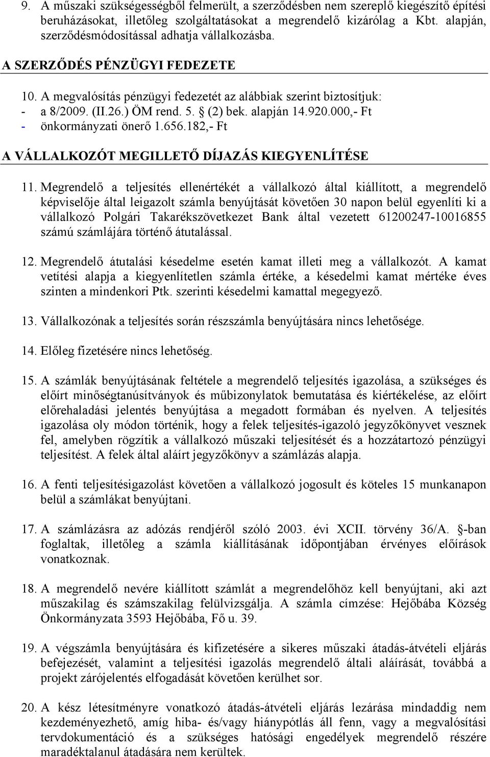 alapján 14.920.000,- Ft - önkormányzati önerő 1.656.182,- Ft A VÁLLALKOZÓT MEGILLETŐ DÍJAZÁS KIEGYENLÍTÉSE 11.