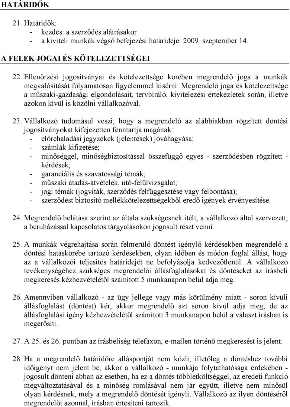 Megrendelő joga és kötelezettsége a műszaki-gazdasági elgondolásait, tervbíráló, kivitelezési értekezletek során, illetve azokon kívül is közölni vállalkozóval. 23.