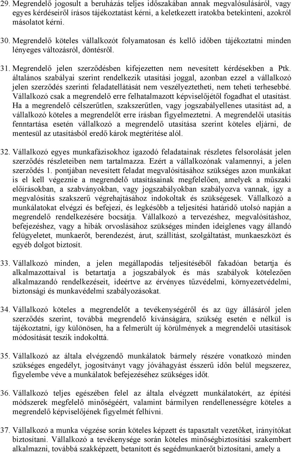 általános szabályai szerint rendelkezik utasítási joggal, azonban ezzel a vállalkozó jelen szerződés szerinti feladatellátását nem veszélyeztetheti, nem teheti terhesebbé.