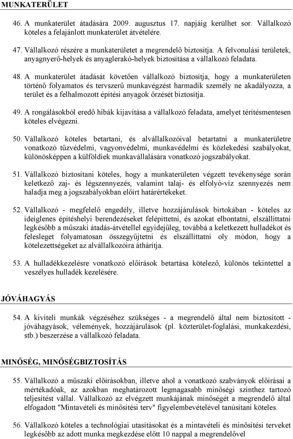 A munkaterület átadását követően vállalkozó biztosítja, hogy a munkaterületen történő folyamatos és tervszerű munkavégzést harmadik személy ne akadályozza, a terület és a felhalmozott építési anyagok